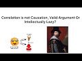 Correlation is not Causation, Valid Argument Or Intellectually Lazy?