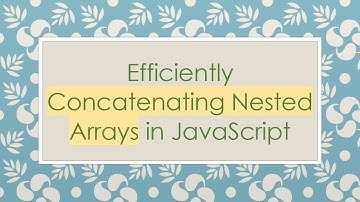 Efficiently Concatenating Nested Arrays in JavaScript