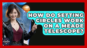 How Do Setting Circles Work On A Meade Telescope? - Astronomy Made Simple