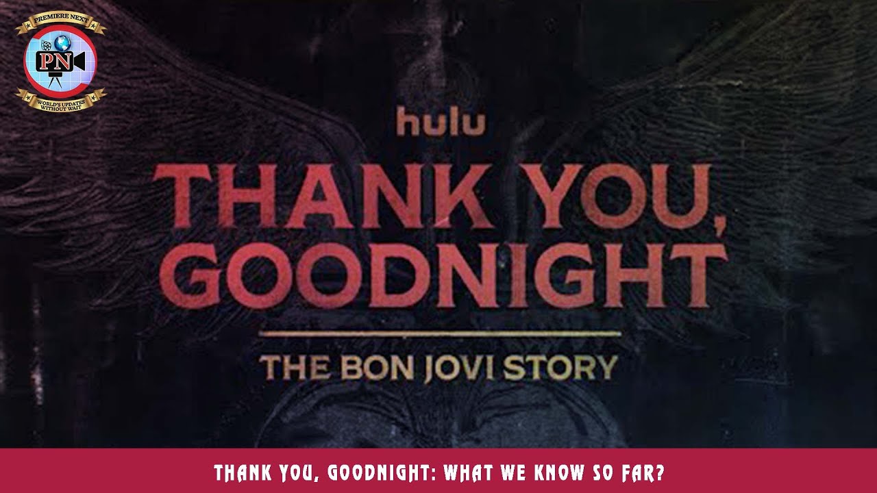 Thank You, Goodnight: What We Know So Far? - Premiere Next