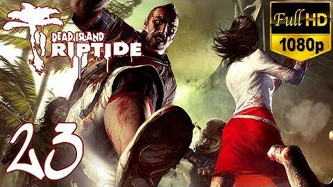 Dead Island Riptide - Walkthrough Part 23 Xian Gameplay Let