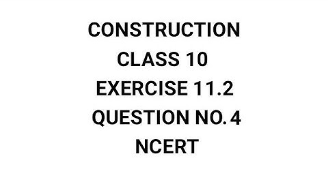 CONSTRUCTION | CHAPTER 11 | CLASS 10 | EXERCISE 11.2 | QUESTION NO. 4 | NCERT | CBSE |