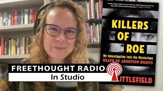 The Grassroots Movement That Killed Roe v. Wade | Freethought Radio