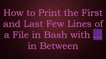 How to Print the First and Last Few Lines of a File in Bash with ... in Between