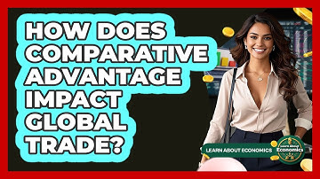 How Does Comparative Advantage Impact Global Trade? - Learn About Economics