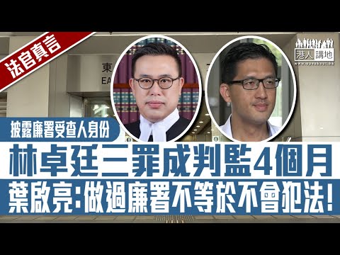 【短片】【法官真言】披露廉署受查人身份、林卓廷三罪成判監4個月、葉啟亮：做過廉署不等於不會犯法！