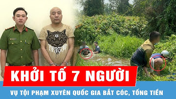Khởi tố 7 người trong nhóm tội phạm xuyên quốc gia bắt cóc, tống tiền