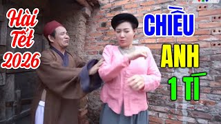 Hài Tết 2026 Mới Nhất | CHIỀU ANH MỘT TÍ | Cười Vỡ Bụng Với Hài Dân Gian Hay Nhất 2026