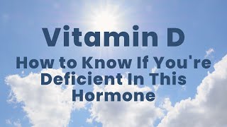 Vitamin D: How to Know If Youre Deficient In This Hormone