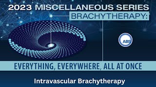 Brachytherapy: Everything, Everywhere, All at Once Series: Intravascular Brachytherapy