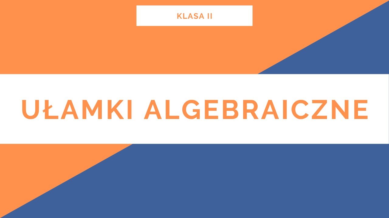 Liceum. Klasa II. Ułamki Algebraiczne. Ułamki Algebraiczne - YouTube