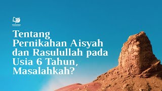 Pernikahan Rasulullah dan Aisyah pada Usia 6 Tahun, Masalahkah?