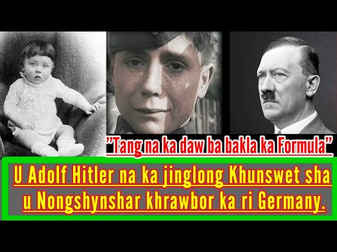 U ADOLF HITLER NA U KHUN SWET SHA U NONG SHYNSHAR DONBOR KA PYRTHEI HA GERMANY || Education video.