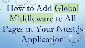 How to Add Global Middleware to All Pages in Your Nuxt.js Application