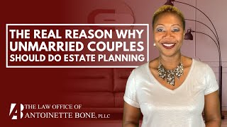 The Real Reason Why Unmarried Couples Should Do Estate Planning