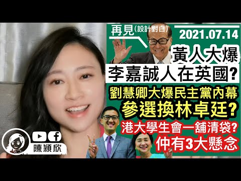 李嘉誠因國安法，放棄香港，人在英國？港大學生會差三步一舖清袋，引發連鎖反應，各大學急割蓆？劉慧卿爆民主黨內幕，參選立法會換林卓廷一眾黨友？｜陳穎欣｜2021.07.14