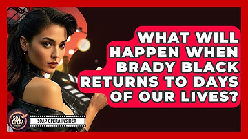 What Will Happen When Brady Black Returns To Days Of Our Lives? - Soap Opera Insider