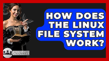 How Does The Linux File System Work? - History Icons Channel