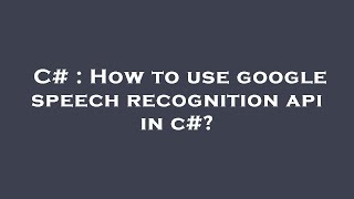 C# : How to use google speech recognition api in c#?