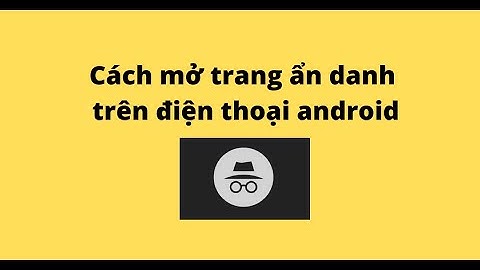 Cách mở trang ẩn danh trên điện thoại android