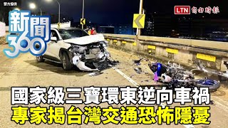 新聞360》國家級三寶環東逆向車禍 專家揭台灣交通恐怖隱憂