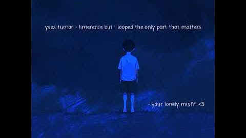 yves tumor - limerence (but i slowed it and looped the beginning part)