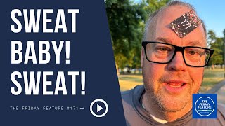 171: Sweat Baby! Sweat! | The Friday Feature | June 30, 2023