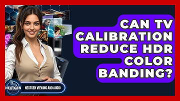Can TV Calibration Reduce HDR Color Banding? - NextGen Viewing and Audio