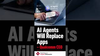 AI Agents Will Replace Apps - Qualcomm CEO