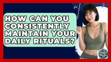 How Can You Consistently Maintain Your Daily Rituals? - Habit Hacks Hub