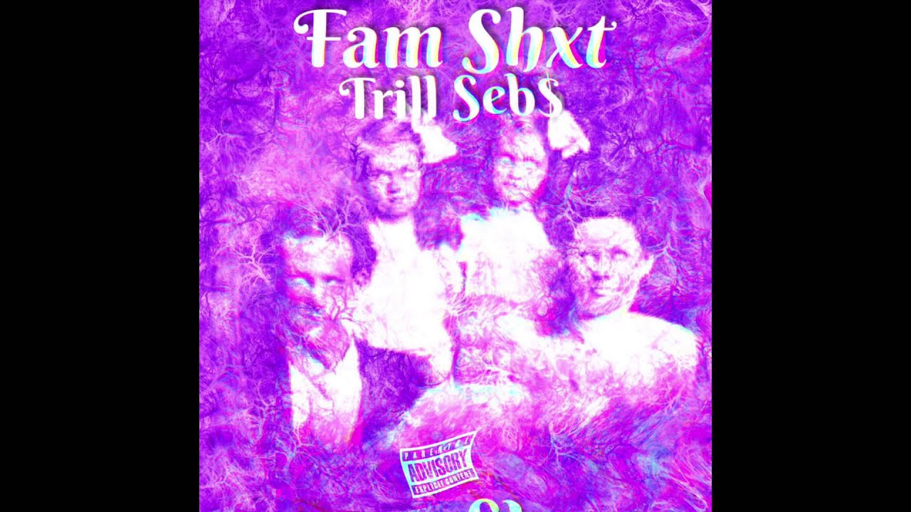 TRILLxSEB$  - FAM SHXT (Prod. J.M.D.B)