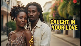Caught in Your Love #RomanticReggae #ReggaeLoveSong #ChillReggae #SmoothReggae #HeartfeltMusic