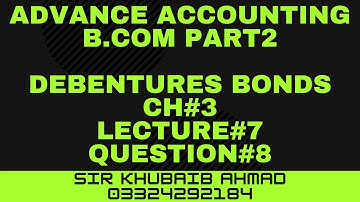 Advance accounting CH#3 Debentures Lecture#7 Question#8||B.com2||ADP||