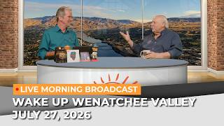 July 27, 2026 | Wake Up Wenatchee Valley