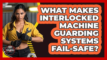 What Makes Interlocked Machine Guarding Systems Fail-safe? - ToolBench Pros