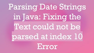 Parsing Date Strings in Java: Fixing the Text could not be parsed at index 10 Error