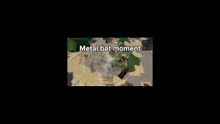 Metal bat moment