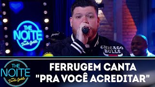 Ferrugem canta 'Pra você Acreditar' | The Noite (29/06/18)