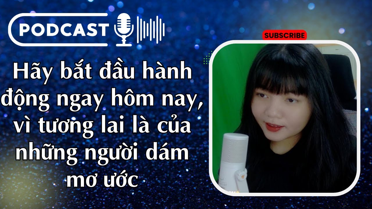 Outline Video Pobcast | Hãy bắt đầu hành động ngay hôm nay, vì tương lai là của những người dám mơ ước