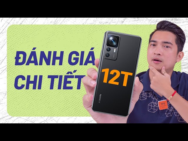 Đánh giá chi tiết Xiaomi 12T - chiếc điện thoại để dùng !!!