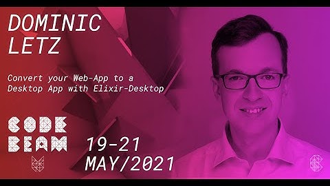 Convert your Web App to a Desktop App with Elixir Desktop | Dominic Letz | Code BEAM V EU 21