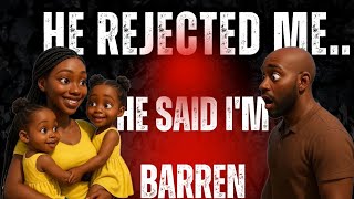 He blamed &amp; rejected me for not having children, when in fact, the problem wasn’t mine......
