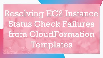 Resolving EC2 Instance Status Check Failures from CloudFormation Templates