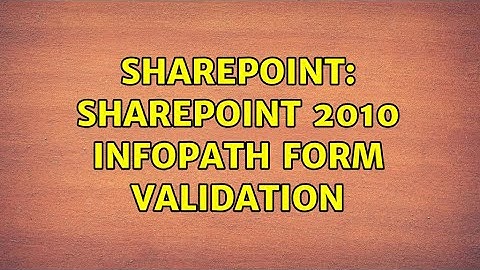 Sharepoint: Sharepoint 2010 InfoPath form validation