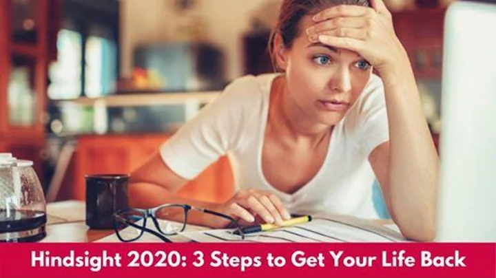 Hindsight 2020: 3 Steps to Get Your Life Back