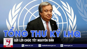Tổng Thư ký LHQ gửi lời chúc Tết Nguyên đán – VNEWS