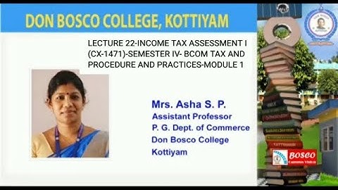 LECTURE 22-INCOME TAX ASSESSMENT I -SEMESTER IV- B COM TAX AND  PROCEDURE AND PRACTICES-MODULE 1