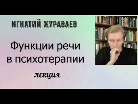 Психотерапия "изнутри". Функции речи в психотерапии. Лекция