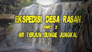 Ekspedisi Desa Rasan Part 2 Air Terjun Bunge Jungkal