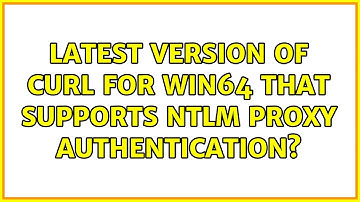 Latest version of cURL for win64 that supports NTLM proxy authentication? (2 Solutions!!)